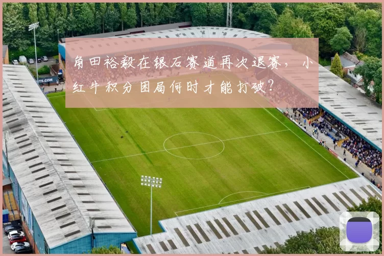 角田裕毅在银石赛道再次退赛,小红牛积分困局何时才能打破?